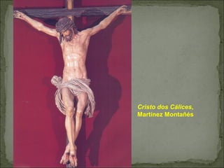 Cristo dos Cálices,
Martínez Montañés
 