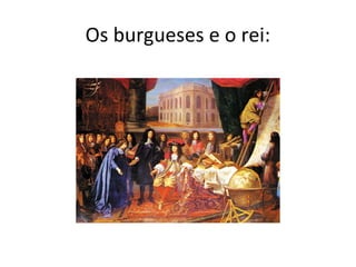 Os burgueses e o rei:

 