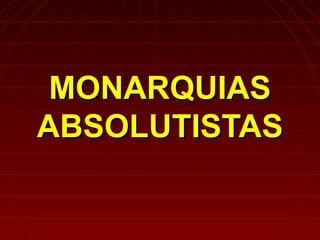 MONARQUIAS
ABSOLUTISTAS
 