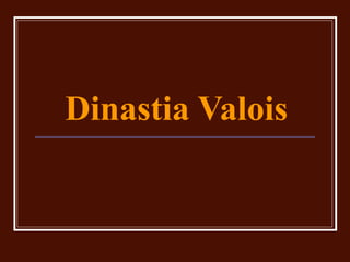 Dinastia Valois
 