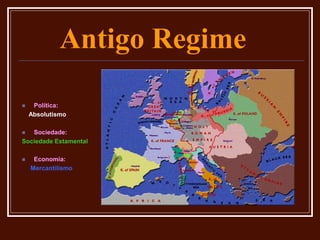 Antigo Regime
 Política:
Absolutismo
 Sociedade:
Sociedade Estamental
 Economia:
Mercantilismo
 