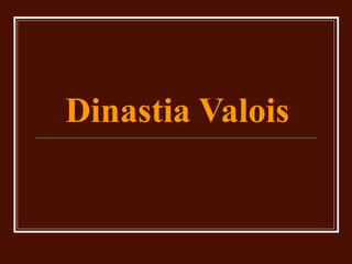 Dinastia Valois
 