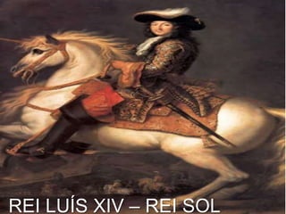 REI LUÍS XIV – REI SOL
 