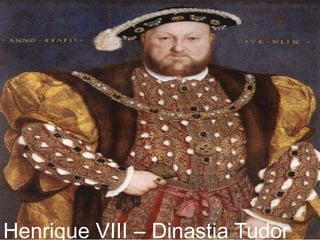 Henrique VIII – Dinastia Tudor
 