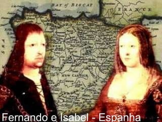 Fernando e Isabel - Espanha
 