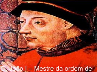 D. João I – Mestre da ordem de
 