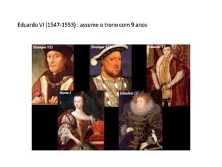 Eduardo VI (1547-1553) : assume o trono com 9 anos
 