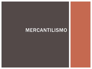 MERCANTILISMO
 