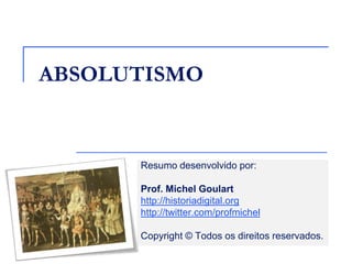 ABSOLUTISMO

Resumo desenvolvido por:
Prof. Michel Goulart
http://historiadigital.org
http://twitter.com/profmichel
Copyright © Todos os direitos reservados.

 