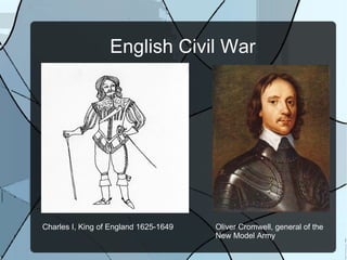 English Civil War Charles I, King of England 1625-1649 Oliver Cromwell, general of the New Model Army 