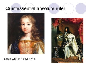 Quintessential absolute ruler Louis XIV (r. 1643-1715) 