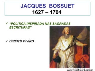 JACQUES  BOSSUET 1627 – 1704   “ POLÍTICA INSPIRADA NAS SAGRADAS ESCRITURAS” DIREITO DIVINO 