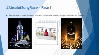 #AbsolutSongRace–Fase I 
Exemplos de brindes: Mini garrafas personalizadas e kits de mini garrafas diversos sabores  