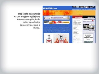 Blog sobre os anúncios Há um blog (em inglês) que traz uma compilação de todos os anúncios desenvolvidos para a marca. 