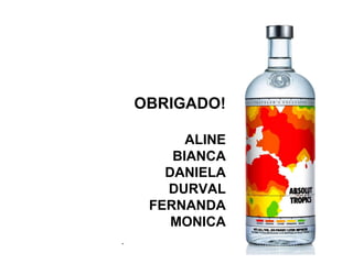 HISTÓRICO DA MARCA OBRIGADO! ALINE BIANCA DANIELA DURVAL FERNANDA MONICA 