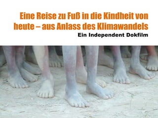 Eine Reise zu Fuß in die Kindheit von heute – aus Anlass des Klimawandels Ein Independent Dokfilm 