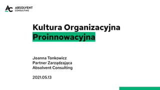 Kultura Organizacyjna
Proinnowacyjna
Joanna Tonkowicz
Partner Zarządzająca
Absolvent Consulting
2021.05.13
 