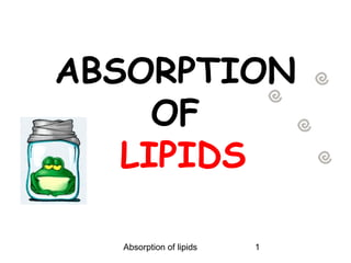 ABSORPTION
     OF
   LIPIDS

  Absorption of lipids   1
 