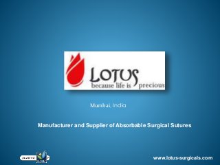 Mumbai, India 
Manufacturer and Supplier of Absorbable Surgical Sutures 
www.lotus-surgicals.com 
 