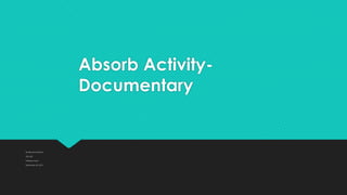Absorb Activity-
Documentary
By Miranda Fadness
EDU 652
Professor Nortz
September 30, 2013
 