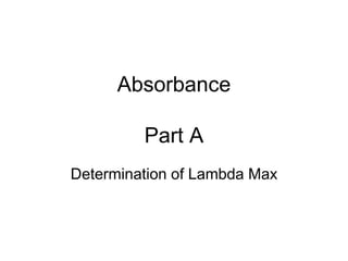 Absorbance
Part A
Determination of Lambda Max
 