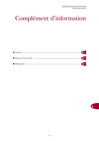 Utilisation des produits absorbants
Guide opérationnel
47
Complément d’information
 Glossaire E1
 Adresses Internet utiles E2
 Bibliographie E3
E
 