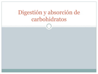 Digestión y absorción de
carbohidratos
 