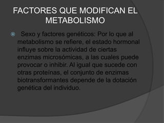 FACTORES QUE MODIFICAN EL
METABOLISMO
 Sexo y factores genéticos: Por lo que al
metabolismo se refiere, el estado hormona...