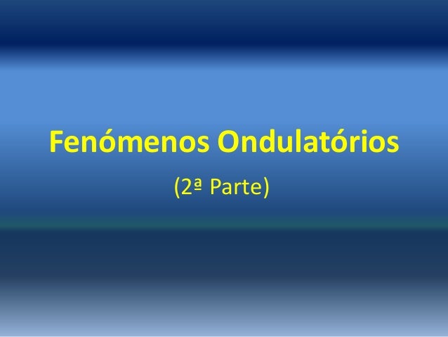 Fenómenos Ondulatórios       (2ª Parte) 