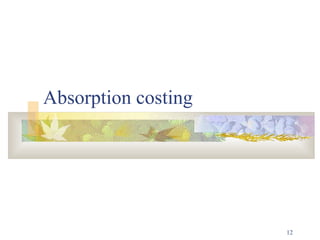 12
Absorption costing
 