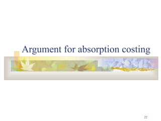 22
Argument for absorption costing
 