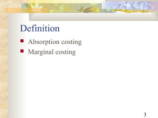 3
Definition
 Absorption costing
 Marginal costing
 