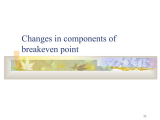 52
Changes in components of
breakeven point
 