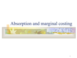 1
Absorption and marginal costing
 