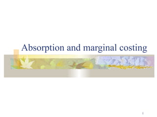 Absorption and marginal costing




                             1
 
