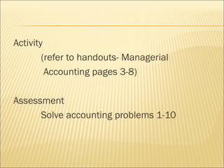 Activity
(refer to handouts- Managerial
Accounting pages 3-8)
Assessment
Solve accounting problems 1-10
 