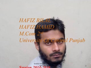 HAFIZ BILAL
HAFIZ HAMID
M.Com 2nd
University Of Central Punjab
HAFIZ HAMID n' HAFIZ BILAL
0092-301-6459582 2
 