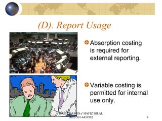 (D). Report Usage
Absorption costing
is required for
external reporting.
Variable costing is
permitted for internal
use only.
9
HAFIZ HAMID n' HAFIZ BILAL
0092-301-6459582
 