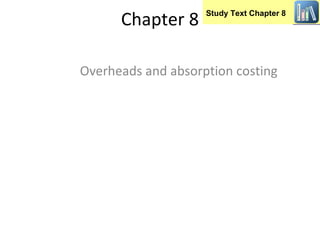 Chapter 8     Study Text Chapter 8




Overheads and absorption costing
 