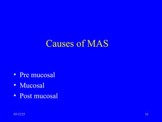 Causes of MAS
• Pre mucosal
• Mucosal
• Post mucosal
03/12/25 16
 