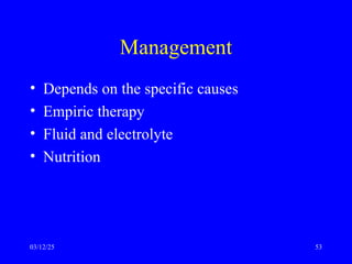 Management
• Depends on the specific causes
• Empiric therapy
• Fluid and electrolyte
• Nutrition
03/12/25 53
 