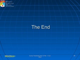 MKA2009© 8686
The EndThe End
25/05/201025/05/2010 Kursus Toksikologi IKU 31 Mei - 4 JunKursus Toksikologi IKU 31 Mei - 4 Jun
20102010
 
