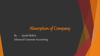 Absorption of Company
By - Ayush Mishra
Advanced Corporate Accounting
 