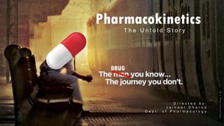 Pharmacokinetics
DRUG
T h e U n t o l d S t o r y
D i r e c t e d b y :
J a i n e e l D h a r o d
D e p t . o f P h a r m a c o l o g y
JD’sPharmacology
 