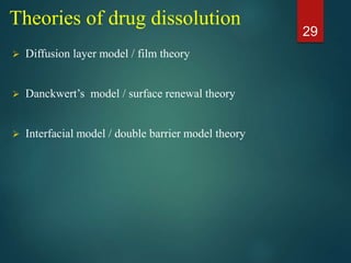 Theories of drug dissolution
 Diffusion layer model / film theory
 Danckwert’s model / surface renewal theory
 Interfacial model / double barrier model theory
29
 