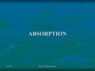 ABSORPTION




7/4/2012     Dept. of Pharmaceutics   1
 