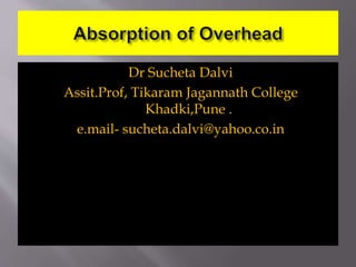 Dr Sucheta Dalvi
Assit.Prof, Tikaram Jagannath College
Khadki,Pune .
e.mail- sucheta.dalvi@yahoo.co.in
 
