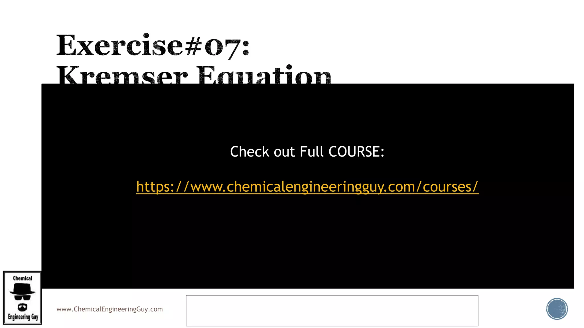 www.ChemicalEngineeringGuy.com
 Step 5:
 Apply Kremser Equation
https://www.youtube.com/watch?v=dByYrj7-
tYQ&feature=youtu.be&list=PL61BFC1C064B40049
N=
ln 1-
1
1.326
æ
èç
ö
ø÷
200 - 0
10 - 0
æ
èç
ö
ø÷ +
1
1.326
é
ë
ê
ù
û
ú
ln 1.326( )
N =
ln((0.24585)(20)+1.328))
ln(1.326)
N =
ln(6.244)
ln(1.326)
N=6.46
Check out Full COURSE:
https://www.chemicalengineeringguy.com/courses/
 