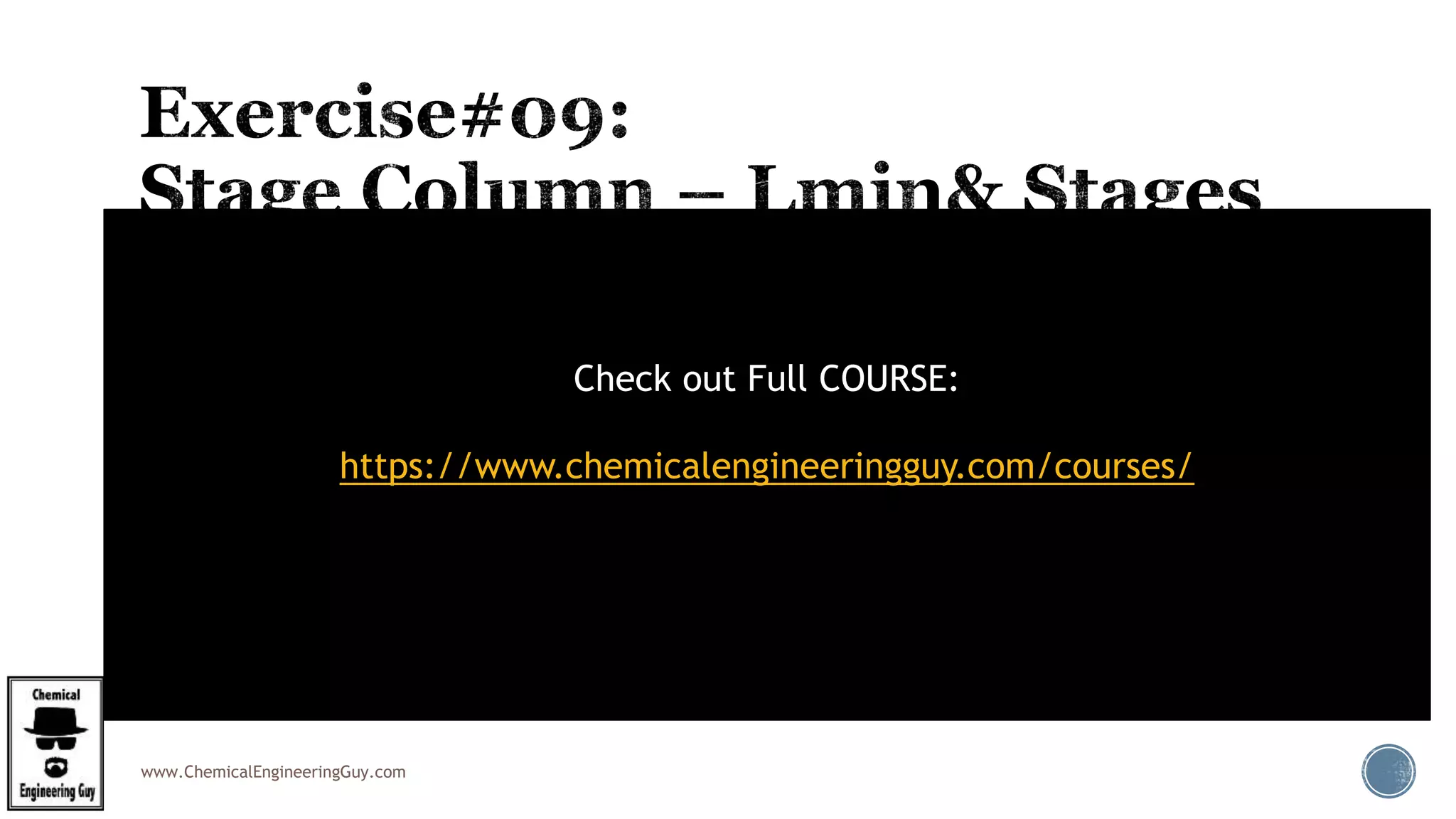 www.ChemicalEngineeringGuy.com
 (A) Calculate the minimum flow rate (mass) of oil to the column for desired removal
of organic vapor.
 (B) Calculate the number of theoretical stages using Kremser’s equation if the
absorption factor A = L/mG = 1.4.Check out Full COURSE:
https://www.chemicalengineeringguy.com/courses/
 