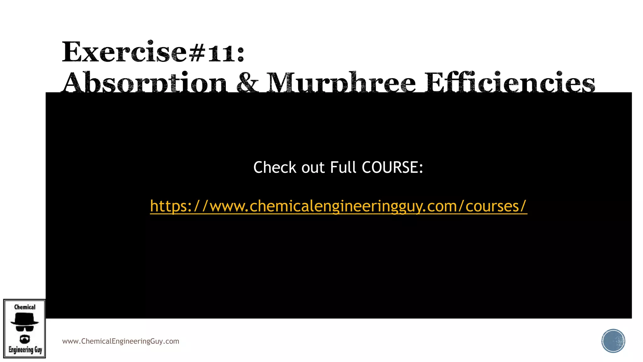 www.ChemicalEngineeringGuy.com
 Step 7. Calculate Real Stages
 Therefore, the number of real trays required
 Use 8 trays, since it is not possible to specify a fractional number of trays.
E0 =
equilibrium stages
real stages
0.5924=
4.6464
real stages
real stages =
4.6464
0.5925
= 7.842
real stages = 7.842 » 8
Check out Full COURSE:
https://www.chemicalengineeringguy.com/courses/
 